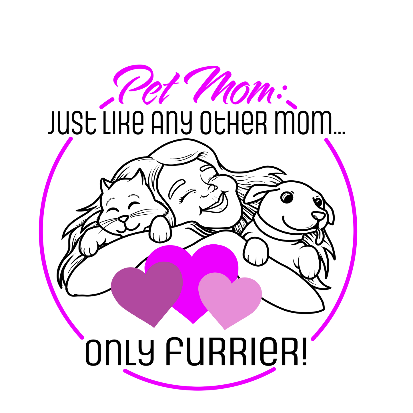 Pet Mom: Just Like Any Other Mom, Only Furrier! - Perfect Gift for Animal Lovers, Cute PetTee, Pet Owner Apparel